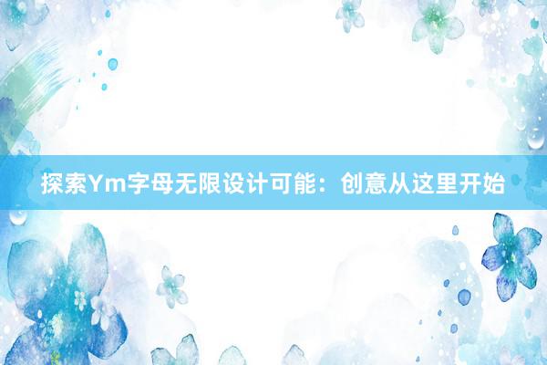 探索Ym字母无限设计可能：创意从这里开始